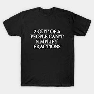 2 out of 4 people can't simplify fractions T-Shirt